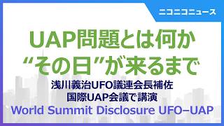 UAP問題とは何か―“その日”が来るまで―　浅川義治UFO議連会長補佐　国際UAP会議で講演　World Summit Disclosure UFO–UAP