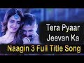 Tera Pyaar Jivan Ka Hai Aaina Lyrics Naagin 3 Title Song