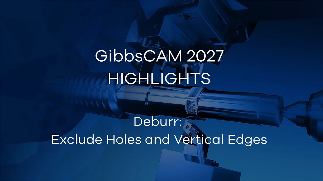 GibbsCAM 2027 Highlight video - Deburr: Exclude Holes and Vertical Edges