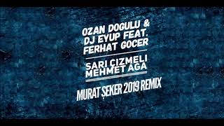 Ozan Doğulu &amp; DJ Eyup feat. Ferhat Göçer - Sarı Çizmeli Mehmet Ağa (Murat Seker) Remix