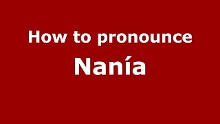 How to pronounce Nanía