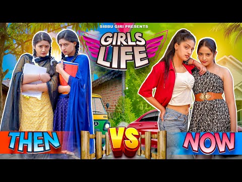 Girls Life Then vs Now || Sibbu Giri || Ashish Bhardwaj