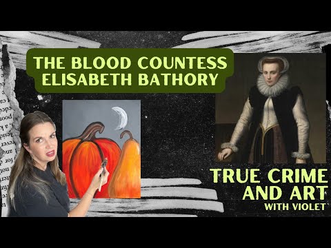 True Crime and Art - Elizabeth Bathory - The Blood Countess