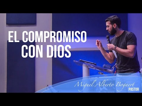 El Compromiso con Dios - Pastor Miguel Alberto Bogaert