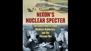 Nixon’s Nuclear Specter: The Secret Alert of 1969, Madman Diplomacy, and the Vietnam War