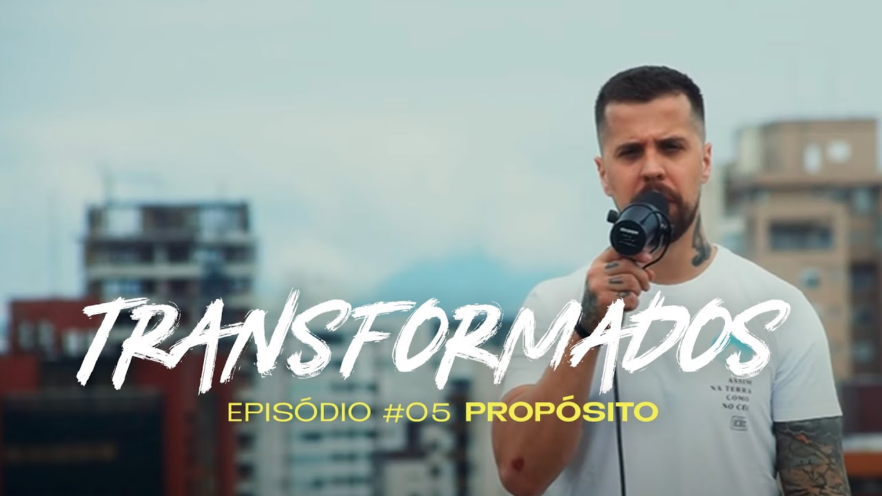 TRANSFORMADOS POR DEUS | PROPÓSITO #ep05