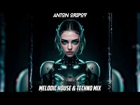 Anton Oripov - Melodic House & Techno Mix