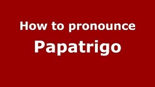 How to pronounce Papatrigo