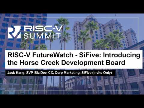 RISC-V FutureWatch - SiFive: Introducing the Horse Creek Development Board - Jack Kang, SVP, SiFive