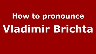 How to pronounce Vladimir Brichta