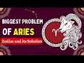Biggest Problem of ARIES Zodiac and its Solution