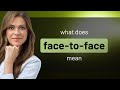 Face To Face Definition Of FACE TO FACE