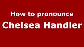 How to pronounce Chelsea Handler