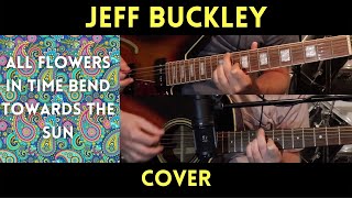 Jeff Buckley - All Flowers In Time Bend Towards The Sun (Cover)