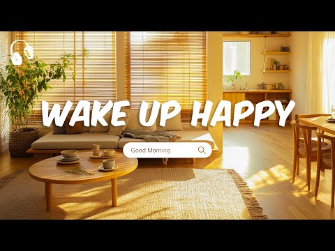 Wake Up Happy 🍃 Songs that put you in a good mood ~ Good Morning Music