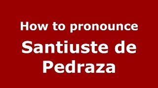 How to pronounce Santiuste De Pedraza
