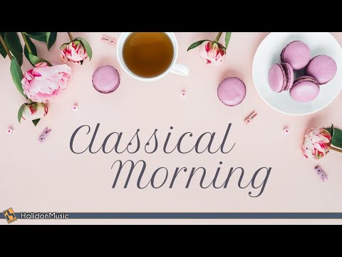 Classical Morning - Relaxing, Uplifting Classical Music