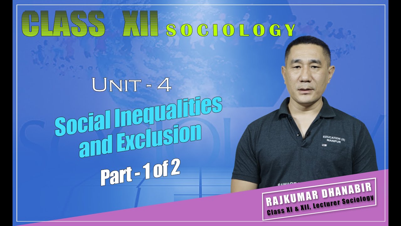 Class XII Sociology Unit 4: Indian Society, Social Inequalities & Exclusion (Part 1 of 2)