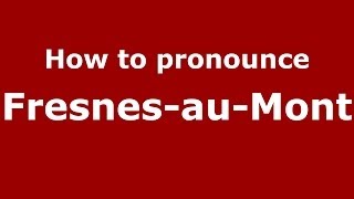 How to pronounce Fresnes-Au-Mont