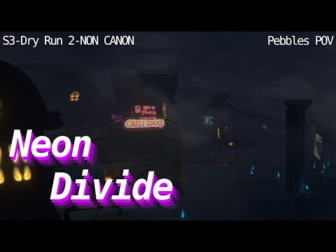 Neon Divide S3 - NON CANON - Dry Run 2 - Edited