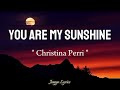Christina Perri - You Are My Sunshine ( Lyrics )