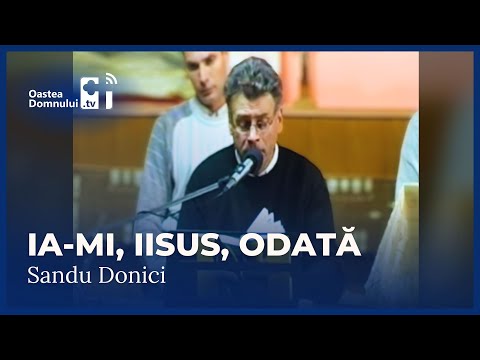 Ia-mi, Iisus, odată • Sandu Donici • Cântare • Oastea Domnului