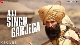 Ajj Singh Garjega - Kesari | Akshay Kumar &amp; Parineeti Chopra | Jazzy B | Chirrantan Bhatt