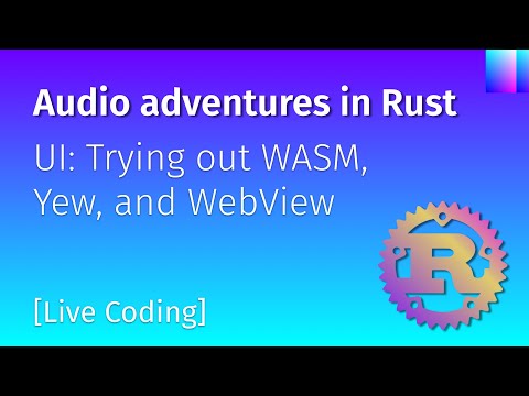 Audio adventures in Rust: UI with WASM, Yew, and WebView