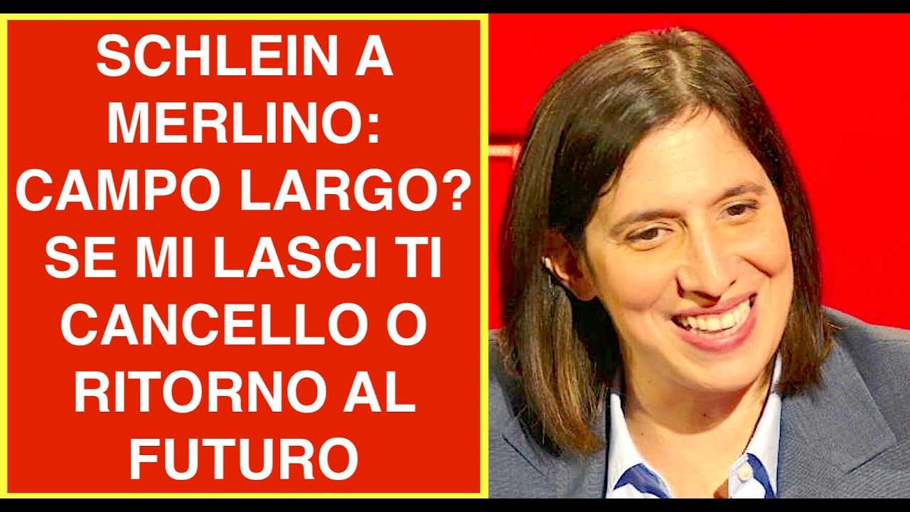 SCHLEIN A MERLINO: CAMPO LARGO? SE MI LASCI TI CANCELLO O RITORNO AL FUTURO