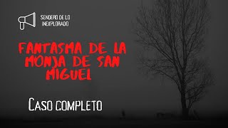 El Enigma de la Monja Fantasma: Historia de Amor y Misterio en San Miguel, CASO COMPLETO 👻👻🧟‍♀️