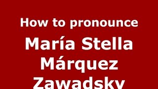 How to pronounce María Stella Márquez Zawadsky