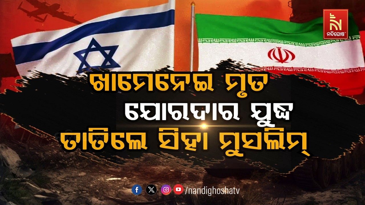 🔴 Live | ଖାମେନେଇ ମୃତ  ଯୋରଦାର ଯୁଦ୍ଧ  ତାତିଲେ ସିହା ମୁସଲିମ