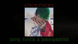 ITSOKTOCRY - POP, LOCK &amp; DROPDEAD