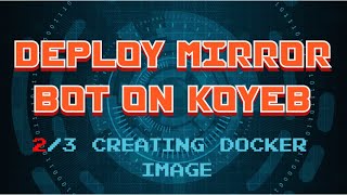 Download the video "2/3 Deploy Telegram Mirror Bot on koyeb | Creating Docker Image | Heroku Free Alternative"