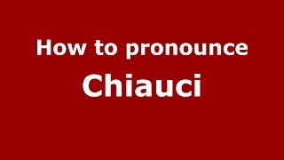 How to pronounce Chiauci