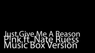 Just Give Me A Reason (Music Box Version) - Pink Ft. Nate Ruess