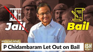 P Chidambaram Let Out on Bail