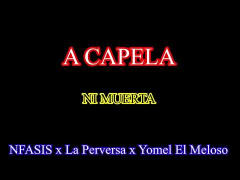 NI MUERTA A capela - NFASIS x La Perversa  Feat Yomel El Meloso, Dj Alexis😟