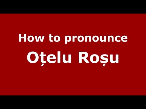 How to pronounce Oțelu Roșu (Romanian/Romania) - PronounceNames.com