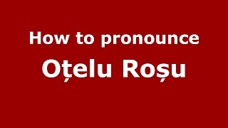 How to pronounce Oțelu Roșu