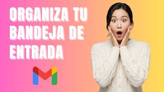 La Mejor Forma de Organizar tu Bandeja de Entrada en Gmail (2026): Paso a Paso