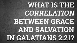 What Is the Correlation Between Grace and Salvation in Galatians 2:21?