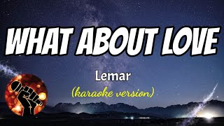 WHAT ABOUT LOVE - LEMAR (karaoke version)