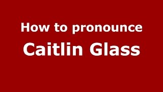 How to pronounce Caitlin Glass