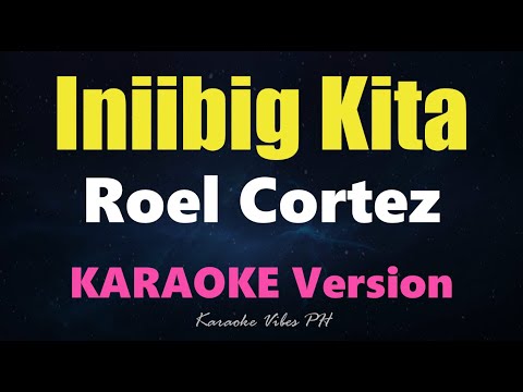 INIIBIG KITA - Roel Cortez (Karaoke Version)