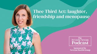 Thee Third Act: laughter, friendship and menopause | The Dr Louise Newson Podcast