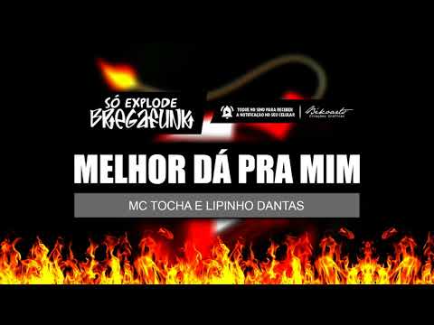 MC TOCHA E LIPINHO DANTAS - MELHOR DA PRA MIM (SóExplodeBregaFunk) MÚSICA NOVA 2018