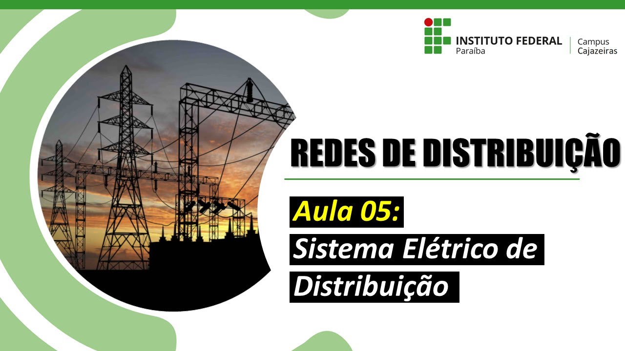 Redes de Distribuição - Aula 05: Sistema de Distribuição de Energia Elétrica
