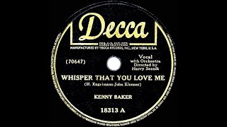 1942 Whisper That You Love Me (Melody Of Love) - Kenny Baker
