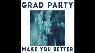 Grad Party - Make You Better